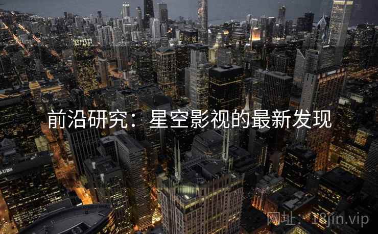 前沿研究：星空影视的最新发现