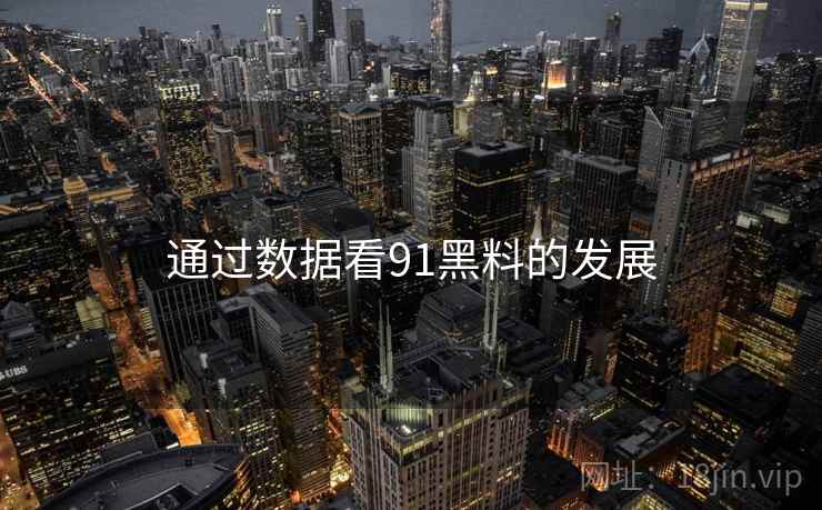 通过数据看91黑料的发展