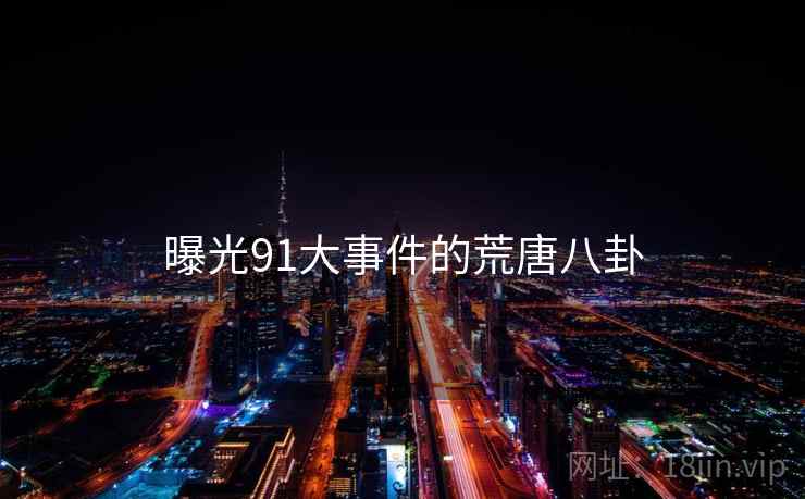曝光91大事件的荒唐八卦