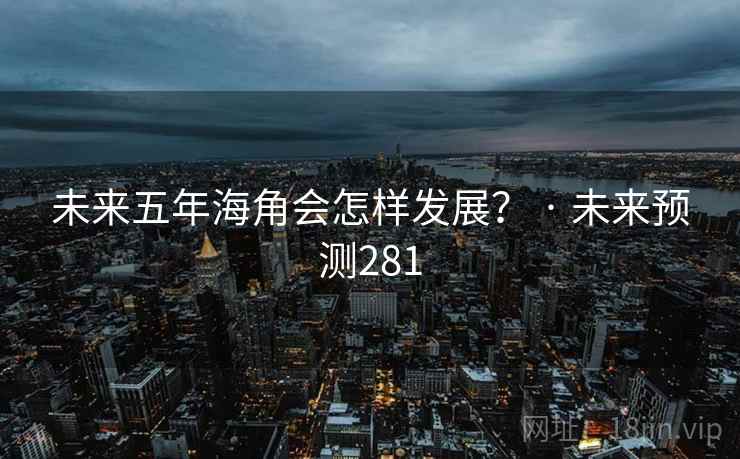 未来五年海角会怎样发展？ · 未来预测281