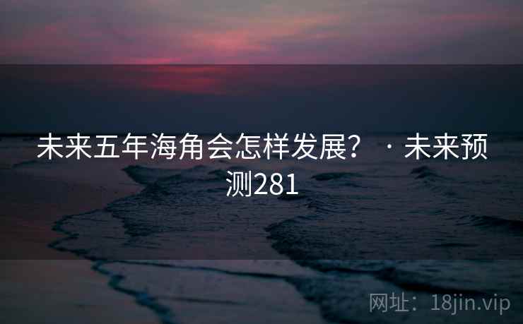 未来五年海角会怎样发展？ · 未来预测281