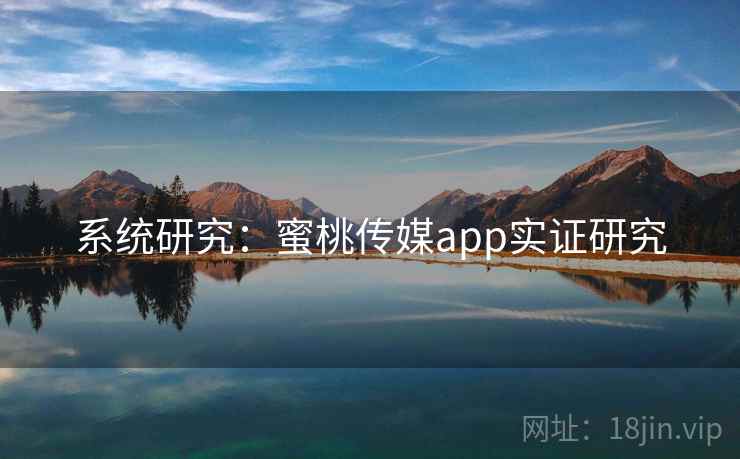 系统研究：蜜桃传媒app实证研究