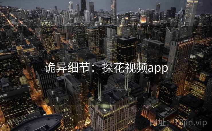 诡异细节：探花视频app