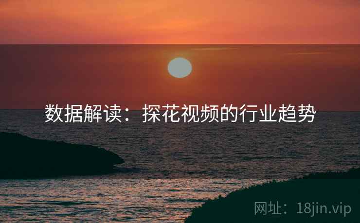 数据解读：探花视频的行业趋势