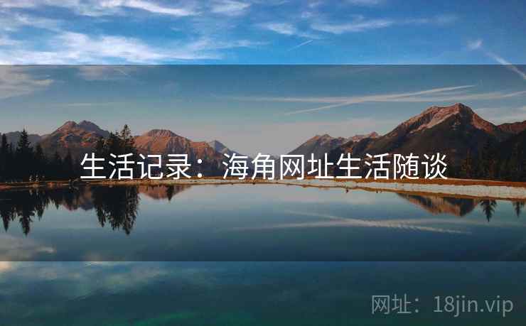 生活记录：海角网址生活随谈