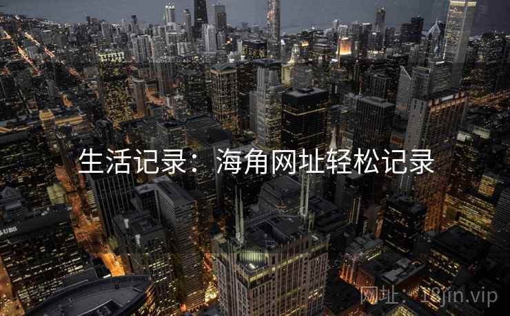 生活记录：海角网址轻松记录