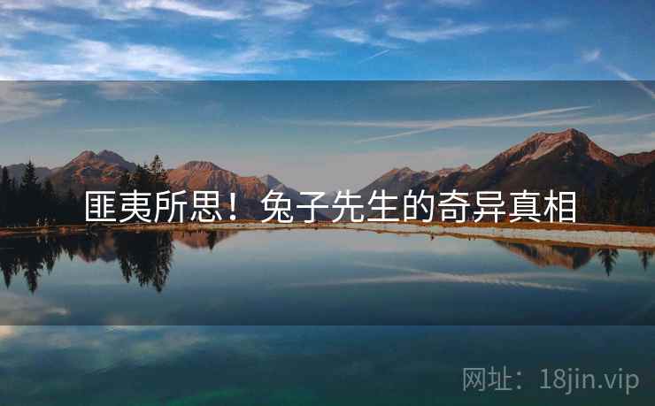 匪夷所思！兔子先生的奇异真相
