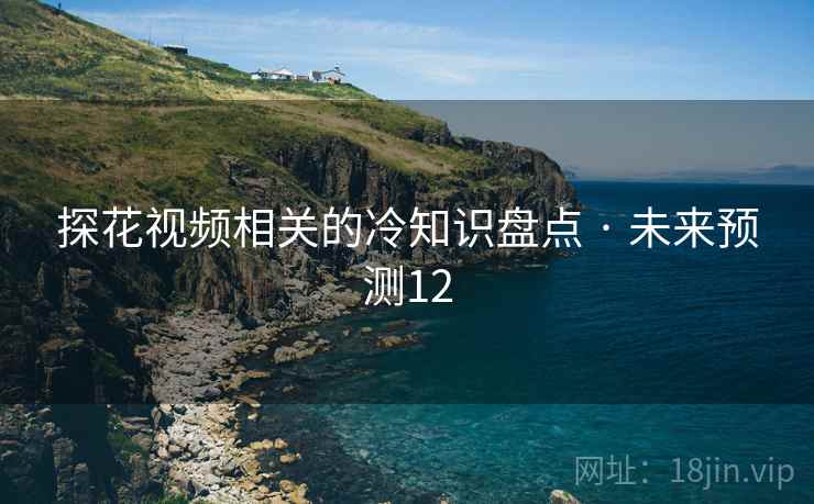 探花视频相关的冷知识盘点 · 未来预测12