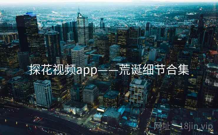 探花视频app——荒诞细节合集