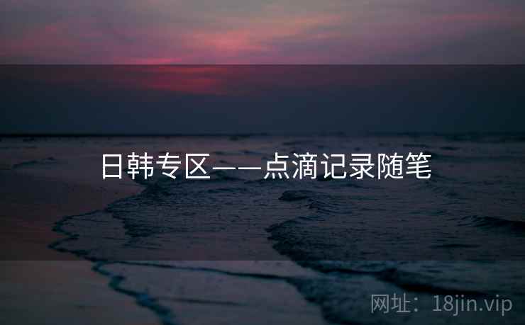 日韩专区——点滴记录随笔 日韩专区——点滴记录随笔