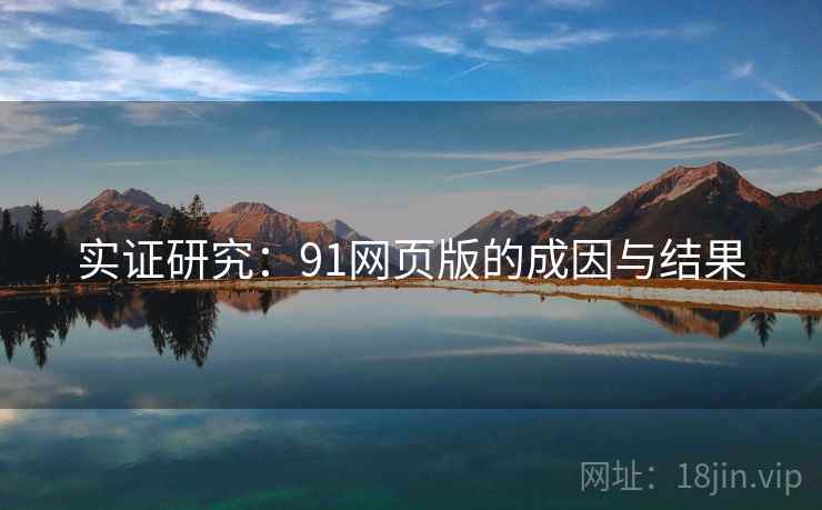 实证研究:91网页版的成因与结果 实证研究:91网页版的成因与结果