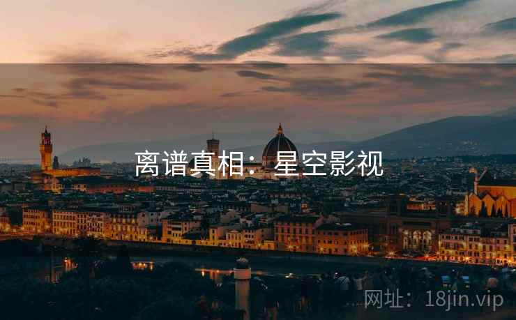 离谱真相:星空影视