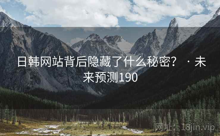 日韩网站背后隐藏了什么秘密? · 未来预测190