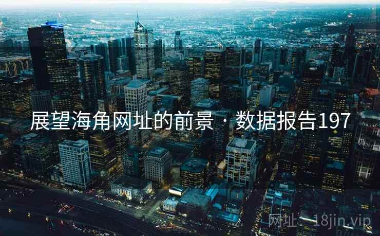 展望海角网址的前景 · 数据报告197 展望海角网址的前景 · 数据报告197