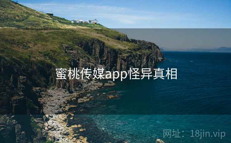蜜桃传媒app怪异真相