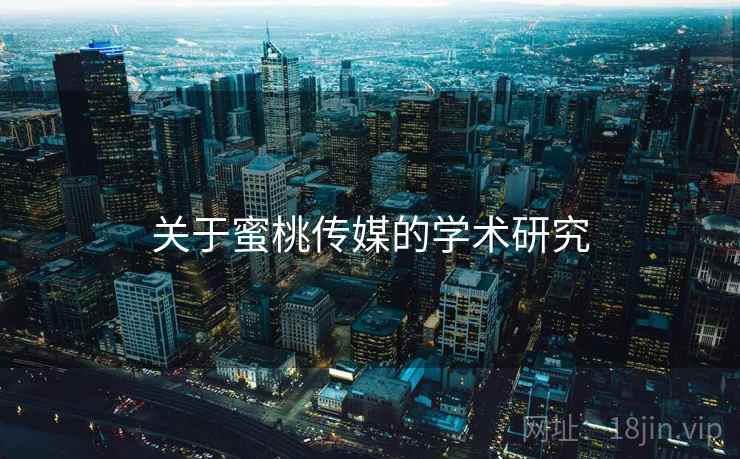 关于蜜桃传媒的学术研究 关于蜜桃传媒的学术研究