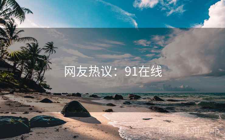 网友热议：91在线